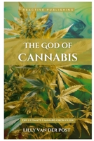 The God Of Cannabis: The Ultimate Cannabis Grow Guide: All Strains of Cannabis Cultivation Indoor/Outdoor Techniques B0CV1D63J4 Book Cover