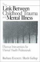 The Link Between Childhood Trauma and Mental Illness: Effective Interventions for Mental Health Professionals 0761916997 Book Cover