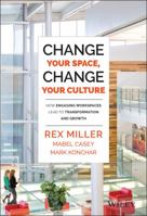 Change Your Space, Change Your Culture: How Engaging Workspaces Lead to Transformation and Growth 1118937813 Book Cover