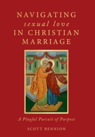 Navigating Sexual Love in Christian Marriage: A Playful Pursuit of Purpose B0H1H1ZF58 Book Cover
