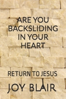 ARE YOU BACKSLIDING IN YOUR HEART: RETURN BACK TO JESUS B0CMD8BQ61 Book Cover