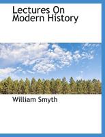 Lectures on modern history, from the irruption of the northern nations to the close of the American Revolution 1241386544 Book Cover