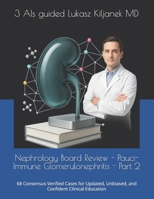 Nephrology Board Review - Pauci-Immune Glomerulonephritis - Part 2: 68 Consensus-Verified Cases for Updated, Unbiased, and Confident Clinical Education (Nephrology Board Review Cases and Questions) B0GCWWKMLW Book Cover