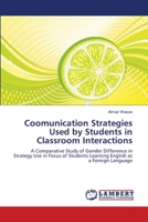 Coomunication Strategies Used by Students in Classroom Interactions: A Comparative Study of Gender Difference in Strategy Use in Focus of Students Learning English as a Foreign Language 3659185256 Book Cover