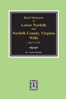 Brief Abstract of Lower Norfolk County and Norfolk County Wills 1637-1710 1585492647 Book Cover