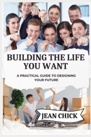BUILDING THE LIFE YOU WANT: A Practical Guide to Designing Your Future B0F7Y1X4C5 Book Cover