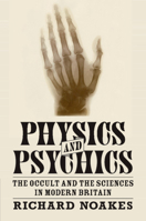 Physics and Psychics: The Occult and the Sciences in Modern Britain 1316638561 Book Cover