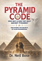 The Pyramid Code: Who, Why & How They Built Ancient Pyramids?: Unlocking the Secrets of Alien Engineering B0H2MV159B Book Cover