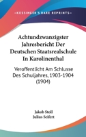 Achtundzwanzigster Jahresbericht Der Deutschen Staatsrealschule In Karolinenthal: Veroffentlicht Am Schlusse Des Schuljahres, 1903-1904 (1904) 1160761515 Book Cover