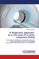 A diagnostic approach to a rare case of a recto-cutaneous fistula 6206152537 Book Cover