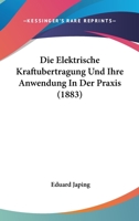 Die Elektrische Kraft�bertragung Und Ihre Anwendung in Der Praxis: Mit Besonderer R�cksicht Auf Die Fortheilung Und Vertheilung Des Elektrischen Stromes ... 1161082395 Book Cover