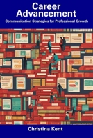 Career Advancement: Communication Strategies for Professional Growth B0CFCXD1XG Book Cover