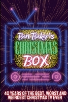 Ben Baker's Christmas Box: 40 Years Of The Best, Worst And Weirdest Christmas TV Ever 1678027804 Book Cover