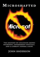 Microshafted: The Anatomy of Collusion Among Microsoft, Government Officials, and a Corrupt Federal Court 150087583X Book Cover