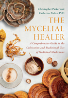 The Mycelial Healer: A Comprehensive Guide to the Traditional Uses and Cultivation of Medicinal Mushrooms 1645022811 Book Cover