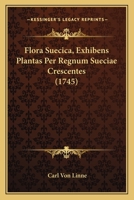 Flora Suecica, Exhibens Plantas Per Regnum Sueciae Crescentes (1745) 116593907X Book Cover
