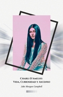 Charli D'Amelio: Vida, Curiosidad y Ascenso: El homenaje oficial a la estrella que conquistó TikTok (Spanish Edition) B0DQC61G2C Book Cover
