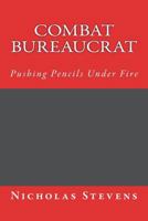 Combat Bureaucrat: Pushing Pencils Under Fire 1721851968 Book Cover