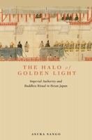 The Halo of Golden Light: Imperial Authority and Buddhist Ritual in Heian Japan 0824839862 Book Cover