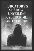 Purgatory's Shadow: Unveiling Cybercrime and Terror B0FQ696NWS Book Cover