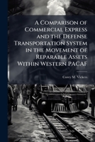 A Comparison of Commercial Express and the Defense Transportation System in the Movement of Reparable Assets Within Western Pacaf 1249828899 Book Cover