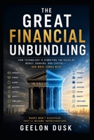 The Great Financial Unbundling: Banking After Banks: Why the World's Financial System Is Being Rebuilt From the Ground Up B0H8K5D147 Book Cover