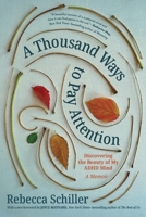 A Thousand Ways to Pay Attention: Discovering the Beauty of My ADHD Mind--A Memoir 1615198806 Book Cover