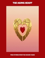 The Aging Heart: True Stories From The Golden Years B0FP5KZKN8 Book Cover