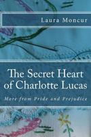 The Secret Heart of Charlotte Lucas: More from Pride and Prejudice 1496199359 Book Cover