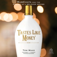 Tastes Like Money: Rumchata and the Making of a Beloved Brand B0GTCZX1VN Book Cover