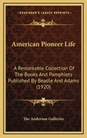 American Pioneer Life: A Remarkable Collection Of The Books And Pamphlets Published By Beadle And Adams 116456482X Book Cover