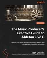 The Music Producer’s Guide to Ableton Live 11: Polish your music recording, arranging, editing, mixing and mastering skills and workflow techniques 1801817634 Book Cover