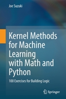 Kernel Methods for Machine Learning with Math and Python: 100 Exercises for Building Logic 9811904006 Book Cover