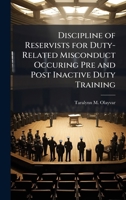 Discipline of Reservists for Duty-Related Misconduct Occuring Pre and Post Inactive Duty Training 1025093763 Book Cover