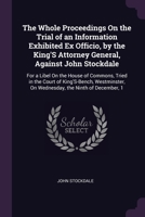 The Whole Proceedings On the Trial of an Information Exhibited Ex Officio, by the King'S Attorney General, Against John Stockdale: For a Libel On the 1377338819 Book Cover