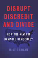 Disrupt, Discredit, and Divide: How the New FBI Damages Democracy 1620973790 Book Cover