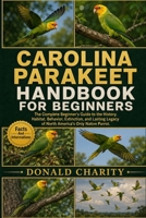 CAROLINA PARAKEET HANDBOOK FOR BEGINNERS: The Complete Beginner's Guide to the History, Habitat, Behavior, Extinction, and Lasting Legacy of North America's Only Native Parrot. B0H7K32D8T Book Cover