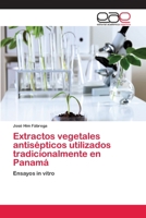 Extractos vegetales antisépticos utilizados tradicionalmente en Panamá 3659079960 Book Cover