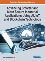 Advancing Smarter and More Secure Industrial Applications Using AI, IoT, and Blockchain Technology 1668442833 Book Cover