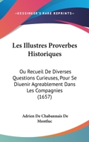 Les Illustres Proverbes Historiques: Ou Recueil De Diverses Questions Curieuses, Pour Se Diuenir Agreablement Dans Les Compagnies (1657) 1104649128 Book Cover