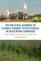 The Political Economy of Climate Finance Effectiveness in Developing Countries: Carbon Markets, Climate Funds, and the State (Studies in Comparative Energy and Environmental Politics) 0197756832 Book Cover