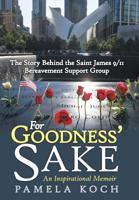 For Goodness' Sake: The Story Behind the Saint James 9/11 Bereavement Support Group 1480869759 Book Cover