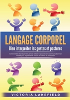 LANGAGE CORPOREL - Bien interpréter les gestes et postures: Comment lire et analyser les gens et utiliser le pouvoir de la communication non verbale ... et la force de persuasion (French Edition) 3691042414 Book Cover