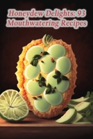 Honeydew Delights: 93 Mouthwatering Recipes B0CCCPJJH3 Book Cover