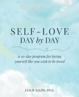 Self-Love Day by Day: A 10-Day Program for Loving Yourself Like You Wish to Be Loved B08C453XZ2 Book Cover