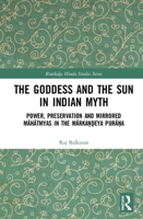 The Goddess and the Sun in Indian Myth: Power, Preservation and Mirrored Māhātmyas in the Mārkaṇḍeya Purāṇa 103240017X Book Cover