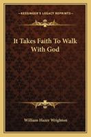 It Takes Faith to Walk with God 1432598236 Book Cover