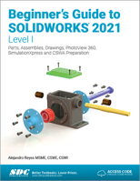 Beginner's Guide to SOLIDWORKS 2021 - Level I: Parts, Assemblies, Drawings, PhotoView 360 and SimulationXpress 1630573868 Book Cover