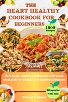 The Heart Healthy Cookbook for Beginners: 1500 heart-healthy recipes and a 30-week meal plan for all ages Low sodium portioned B0CSS5YH5R Book Cover