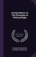 Jurisprudence; Or, the Principles of Political Right 1104774828 Book Cover